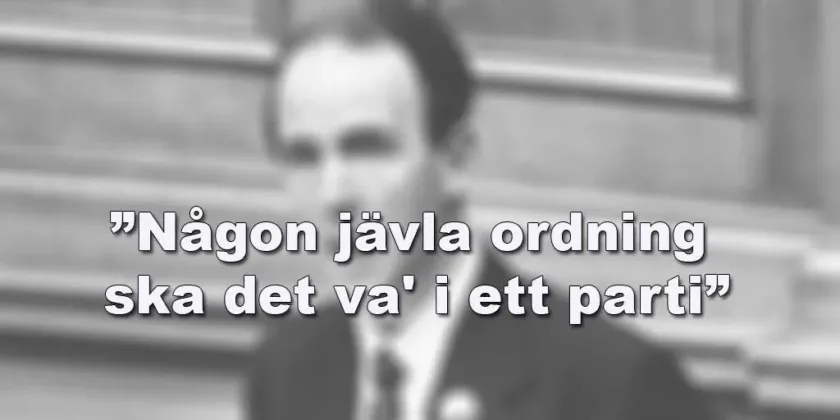 Någon jävla ordning ska det va' i ett parti