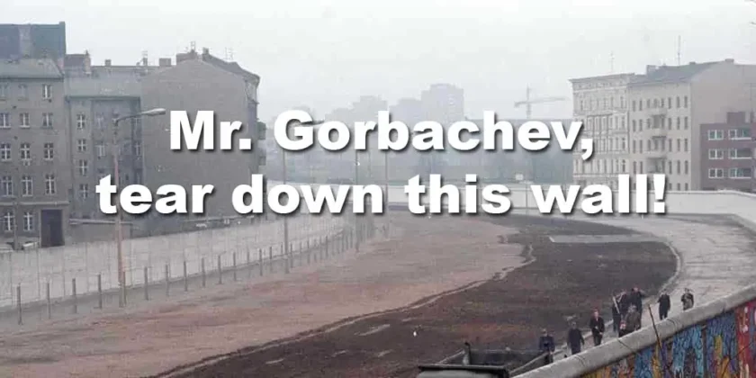 Mr. Gorbachev, tear down this wall!